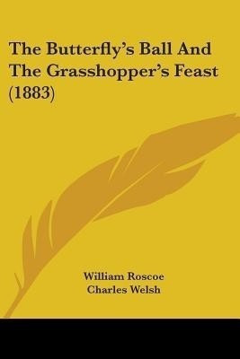 The Butterfly's Ball And The Grasshopper's Feast (1883)(English, Paperback, Roscoe William)