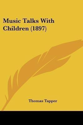 Music Talks With Children (1897)(English, Paperback, Tapper Thomas Litt.D.)