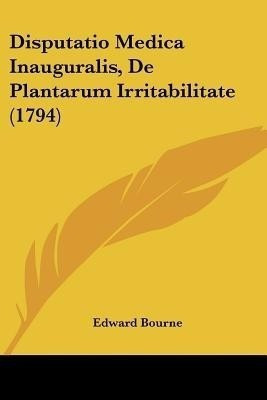 Disputatio Medica Inauguralis, De Plantarum Irritabilitate (1794)(Latin, Paperback, Bourne Edward)