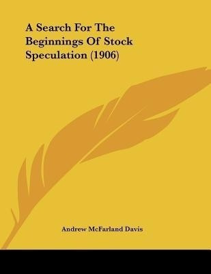 A Search For The Beginnings Of Stock Speculation (1906)(English, Paperback, Davis Andrew McFarland)