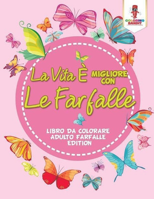 La Vita E Migliore Con Le Farfalle(Italian, Paperback, Coloring Bandit)