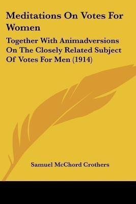 Meditations On Votes For Women(English, Paperback, Crothers Samuel McChord)