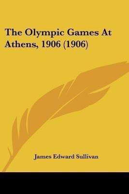 The Olympic Games At Athens, 1906 (1906)(English, Paperback, Sullivan James Edward)