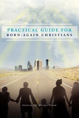 Practical Guide for Born-Again Christians(English, Paperback, Vovor Apostle Michel Dr)