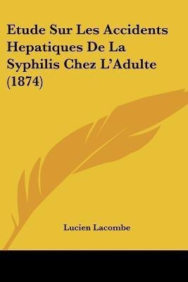 Etude Sur Les Accidents Hepatiques De La Syphilis Chez L'Adulte (1874)(French, Paperback, Lacombe Lucien)