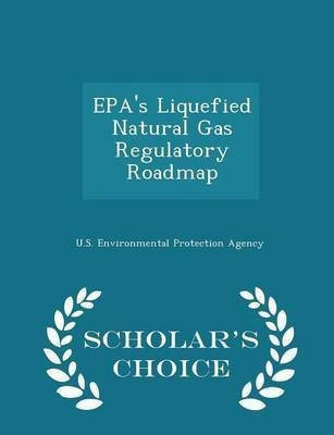 Epa's Liquefied Natural Gas Regulatory Roadmap - Scholar's Choice Edition(English, Paperback, unknown)