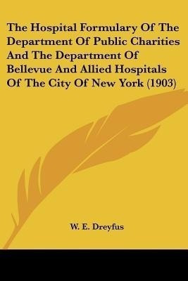 The Hospital Formulary Of The Department Of Public Charities And The Department Of Bellevue And Allied Hospitals Of The City Of New York (1903)(English, Paperback, unknown)