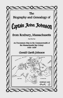 The Biography and Genealogy of Captain John Johnson from Roxbury, Massachusetts(English, Paperback, Johnson Gerald Garth)