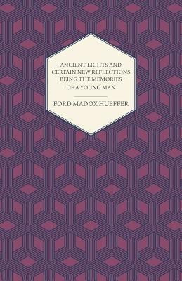 Ancient Lights And Certain New Reflections Being The Memories Of A Young Man(English, Paperback, Hueffer Ford Madox)