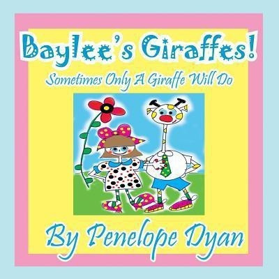 Baylee's Giraffes! Sometimes Only a Giraffe Will Do(English, Paperback, Dyan Penelope)