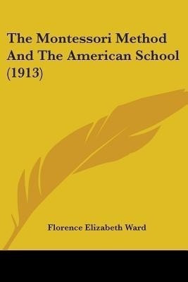 The Montessori Method And The American School (1913)(English, Paperback, Ward Florence Elizabeth)