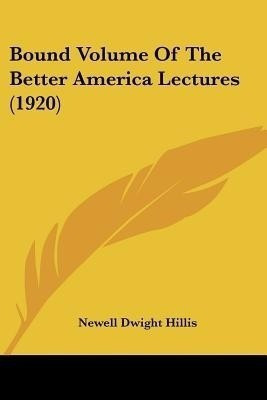 Bound Volume Of The Better America Lectures (1920)(English, Paperback, Hillis Newell Dwight)
