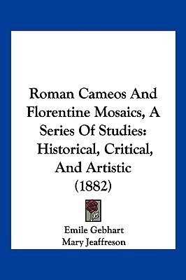 Roman Cameos And Florentine Mosaics, A Series Of Studies(English, Paperback, Gebhart Emile)