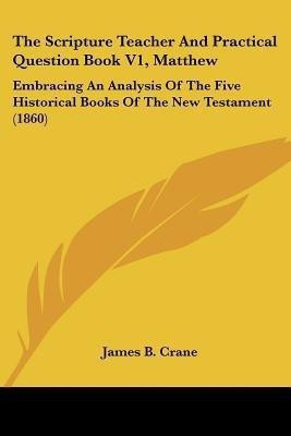 The Scripture Teacher And Practical Question Book V1, Matthew(English, Paperback, Crane James B.)