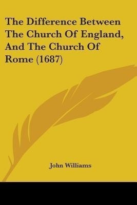 The Difference Between The Church Of England, And The Church Of Rome (1687)(English, Paperback, Williams John Professor)