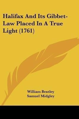 Halifax And Its Gibbet-Law Placed In A True Light (1761)(English, Paperback, Bentley William)