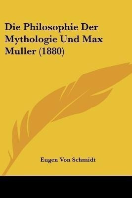 Die Philosophie Der Mythologie Und Max Muller (1880)(English, Paperback, Schmidt Eugen Von)