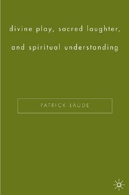 Divine Play, Sacred Laughter, and Spiritual Understanding(English, Hardcover, Laude P.)