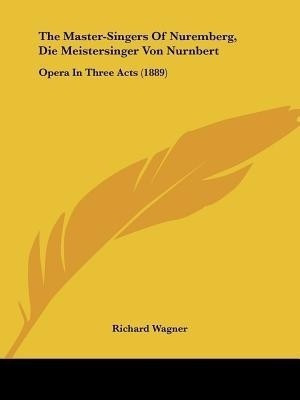 The Master-Singers Of Nuremberg, Die Meistersinger Von Nurnbert(English, Paperback, Wagner Richard)