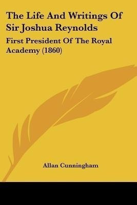The Life And Writings Of Sir Joshua Reynolds(English, Paperback, Cunningham Allan)