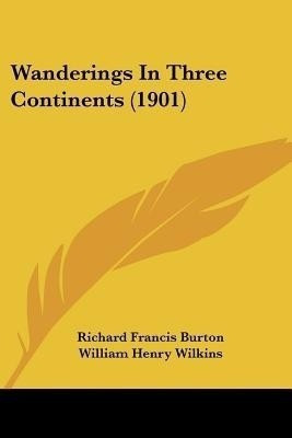 Wanderings In Three Continents (1901)(English, Paperback, Burton Richard Francis Sir)