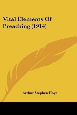 Vital Elements Of Preaching (1914)(English, Paperback, Hoyt Arthur Stephen)