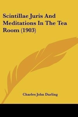 Scintillae Juris And Meditations In The Tea Room (1903)(English, Paperback, Darling Charles John Baron)