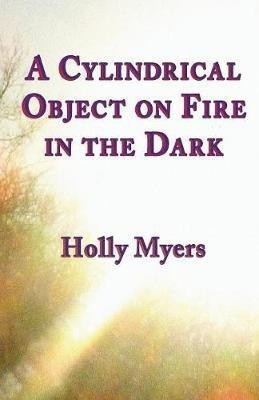 A Cylindrical Object on Fire in the Dark(English, Paperback, Myers Holly)