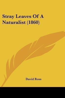 Stray Leaves Of A Naturalist (1860)(English, Paperback, Ross David Sir)