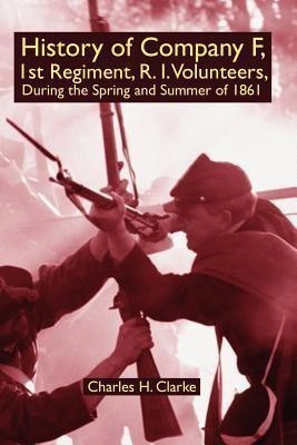 History of Company F, 1st Regiment, R. I. Volunteers, During the Spring and Summer of 1861(English, Paperback, Clarke Charles H)