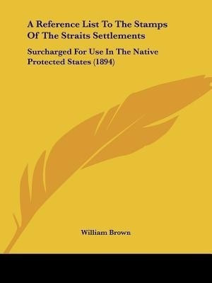 A Reference List To The Stamps Of The Straits Settlements(English, Paperback, Brown William Professor MD)