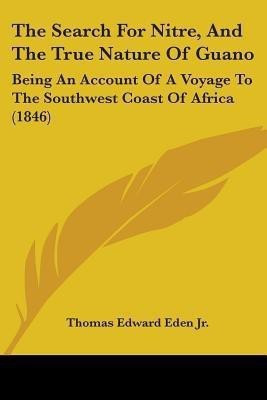 The Search For Nitre, And The True Nature Of Guano(English, Paperback, Eden Thomas Edward Jr)