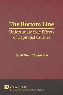 The Bottom Line: Unfortunate Side Effects of Capitalist Culture(English, Paperback, McGovern Arthur)