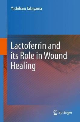 Lactoferrin and its Role in Wound Healing(English, Paperback, Takayama Yoshiharu)