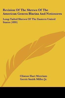 Revision Of The Shrews Of The American Genera Blarina And Notiosorex(English, Paperback, Merriam Clinton Hart Jr)