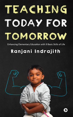 Teaching Today for Tomorrow  - Enhancing Elementary Education with 9 Basic Skills of Life(English, Paperback, Indrajith Ranjani)