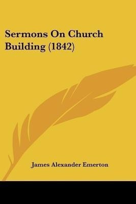 Sermons On Church Building (1842)(English, Paperback, Emerton James Alexander)