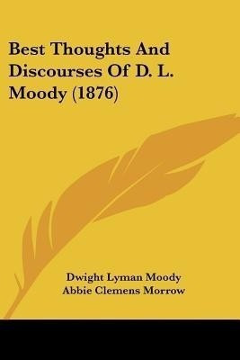 Best Thoughts And Discourses Of D. L. Moody (1876)(English, Paperback, Moody Dwight Lyman)