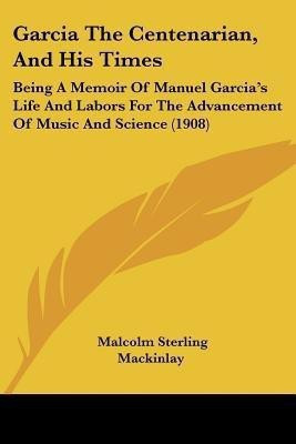 Garcia The Centenarian, And His Times(English, Paperback, Mackinlay Malcolm Sterling)