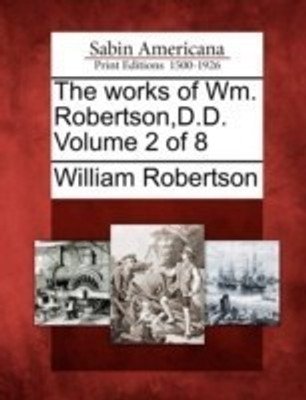The Works of Wm. Robertson, D.D. Volume 2 of 8(English, Paperback, Robertson William)