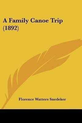 A Family Canoe Trip (1892)(English, Paperback, Snedeker Florence Watters)