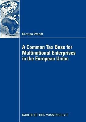 A Common Tax Base for Multinational Enterprises in the European Union(English, Paperback, Wendt Carsten)
