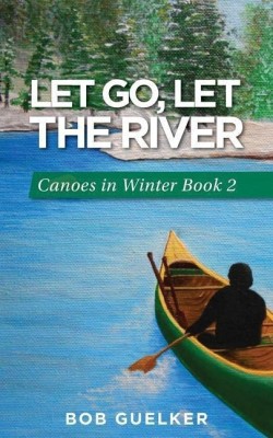 Let Go, Let the River(English, Paperback, Guelker Bob)