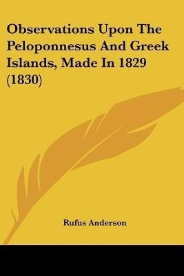 Observations Upon The Peloponnesus And Greek Islands, Made In 1829 (1830)(English, Paperback, Anderson Rufus)