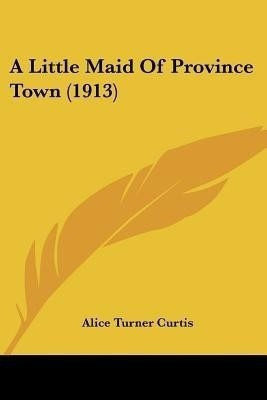 A Little Maid Of Province Town (1913)(English, Paperback, Curtis Alice Turner)