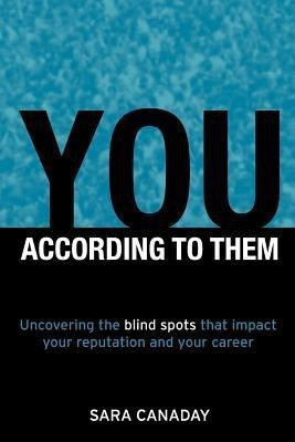 You - According to Them  - Uncovering the Blind Spots That Impact Your Reputation and Your Career(English, Paperback, Canaday Sara)