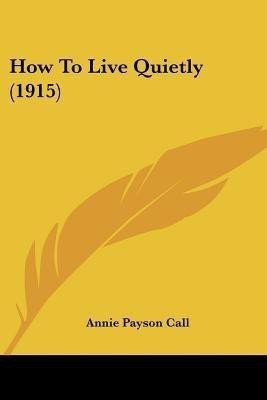 How To Live Quietly (1915)(English, Paperback, Call Annie Payson)