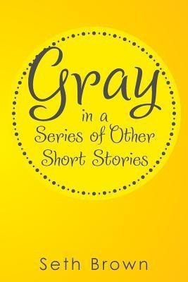 Gray in a Series of Other Short Stories(English, Paperback, Brown Seth)