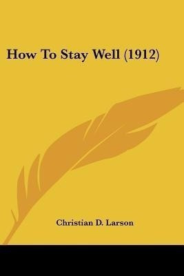 How To Stay Well (1912)(English, Paperback, Larson Christian D)