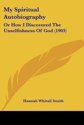My Spiritual Autobiography(English, Paperback, Smith Hannah Whitall)